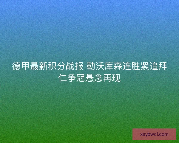 德甲最新积分战报 勒沃库森连胜紧追拜仁争冠悬念再现