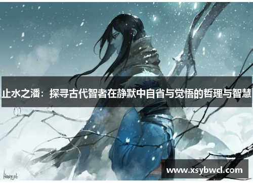 止水之潘：探寻古代智者在静默中自省与觉悟的哲理与智慧